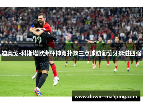迪奥戈·科斯塔欧洲杯神勇扑救三点球助葡萄牙挺进四强 迪奥戈·科斯塔欧洲杯神勇扑救三点球助葡萄牙挺进四强